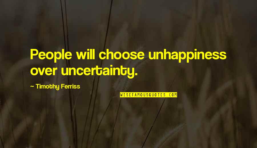 Uncertainty Quotes By Timothy Ferriss: People will choose unhappiness over uncertainty.