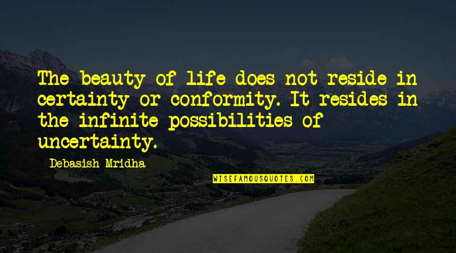Uncertainty Quotes Quotes By Debasish Mridha: The beauty of life does not reside in