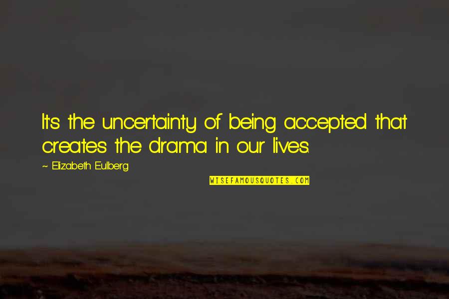 Uncertainty's Quotes By Elizabeth Eulberg: It's the uncertainty of being accepted that creates