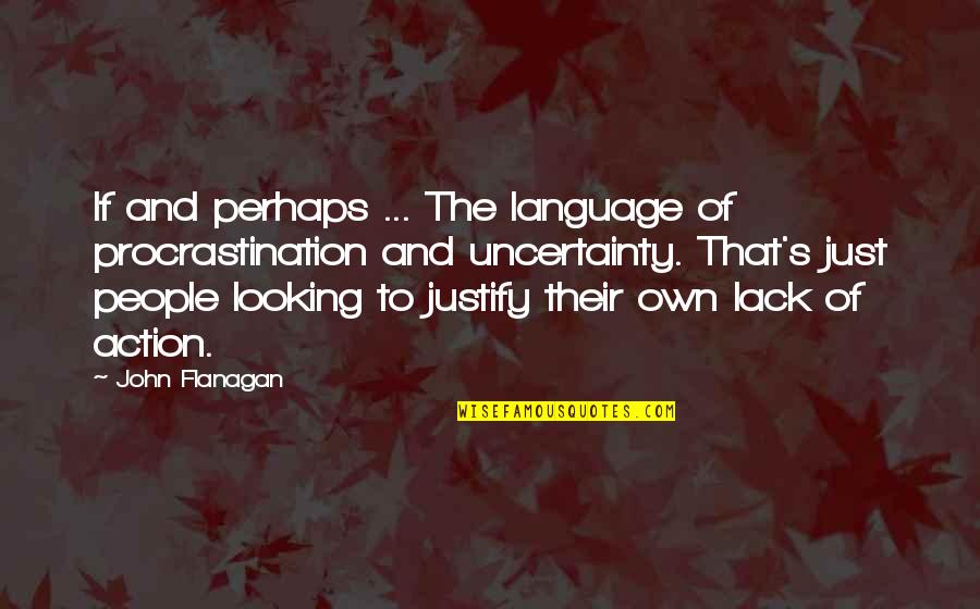 Uncertainty's Quotes By John Flanagan: If and perhaps ... The language of procrastination