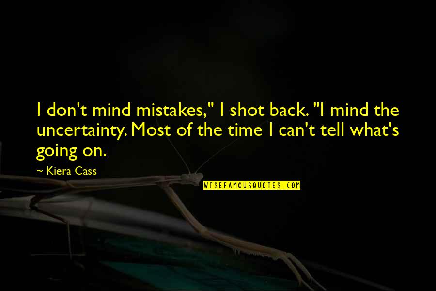 Uncertainty's Quotes By Kiera Cass: I don't mind mistakes," I shot back. "I