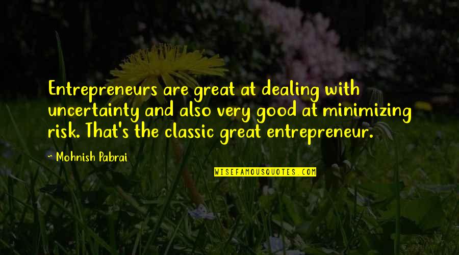 Uncertainty's Quotes By Mohnish Pabrai: Entrepreneurs are great at dealing with uncertainty and