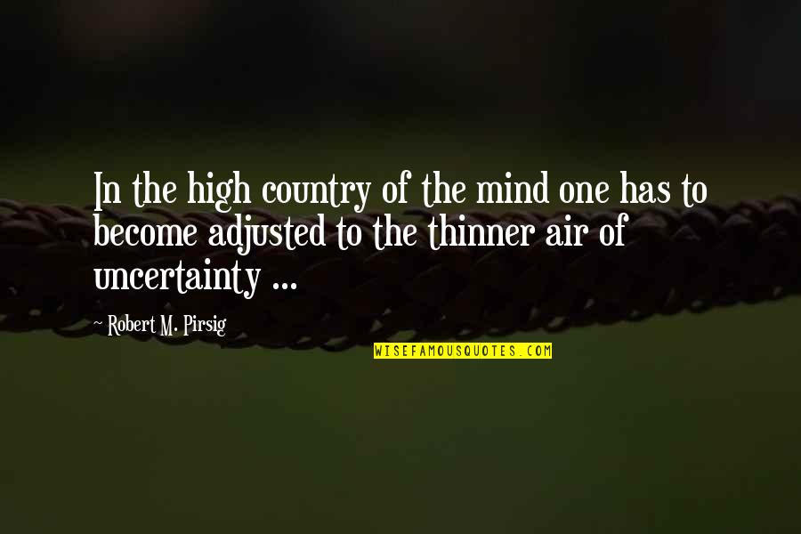 Uncertainty's Quotes By Robert M. Pirsig: In the high country of the mind one