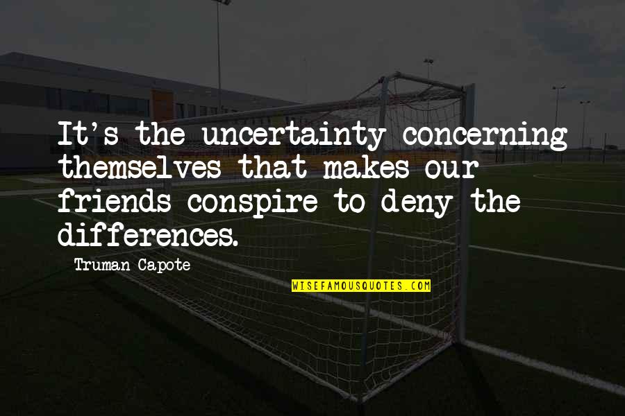 Uncertainty's Quotes By Truman Capote: It's the uncertainty concerning themselves that makes our