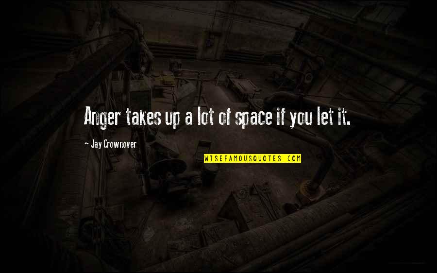 Uncertified Quotes By Jay Crownover: Anger takes up a lot of space if