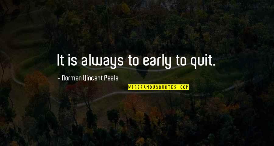 Uncessant Quotes By Norman Vincent Peale: It is always to early to quit.