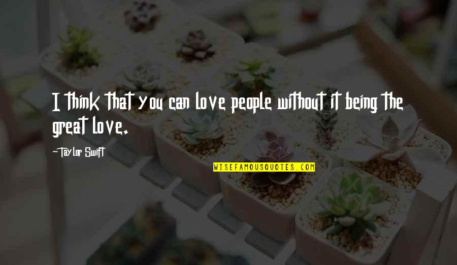 Unchained Quotes By Taylor Swift: I think that you can love people without