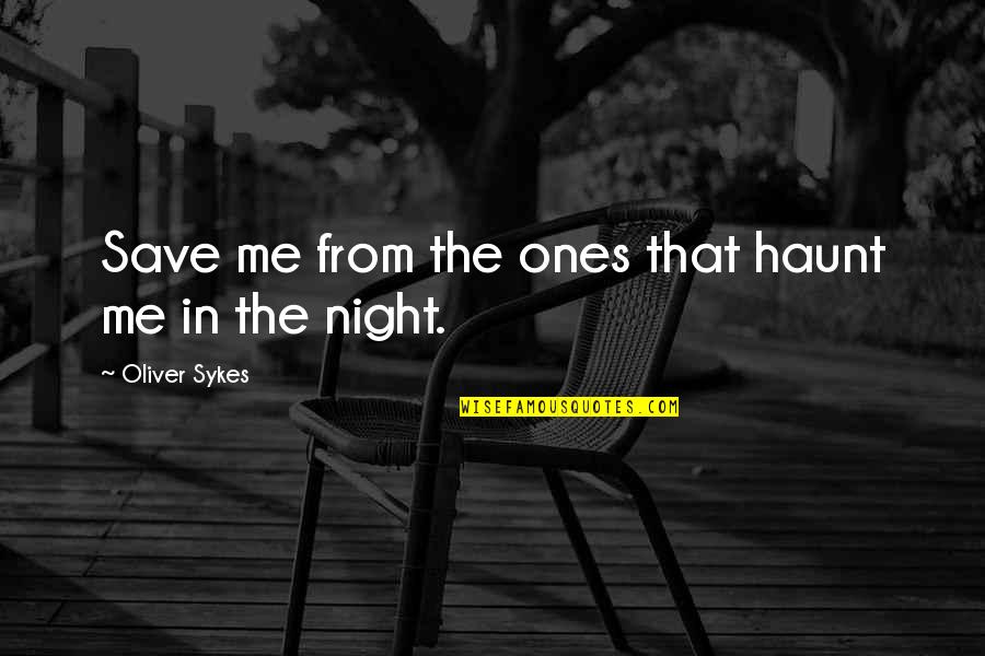 Unchains Quotes By Oliver Sykes: Save me from the ones that haunt me Unchains Quotes By Oliver Sykes: Save me from the ones that haunt me