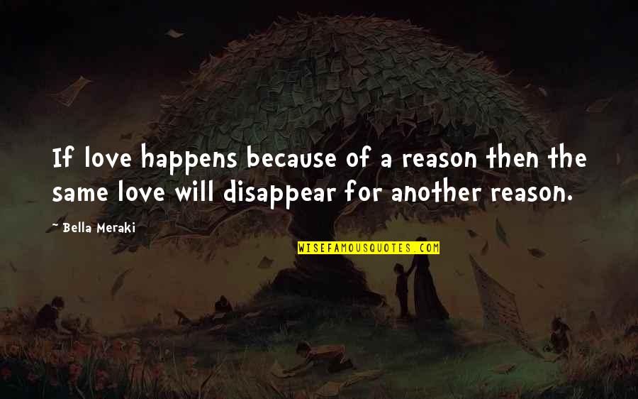 Unchallengeable Quotes By Bella Meraki: If love happens because of a reason then