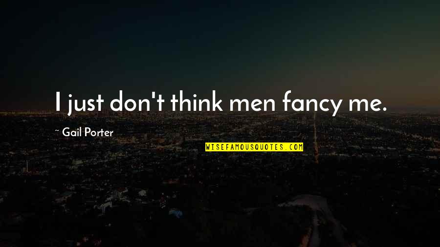 Unchallengeably Quotes By Gail Porter: I just don't think men fancy me.