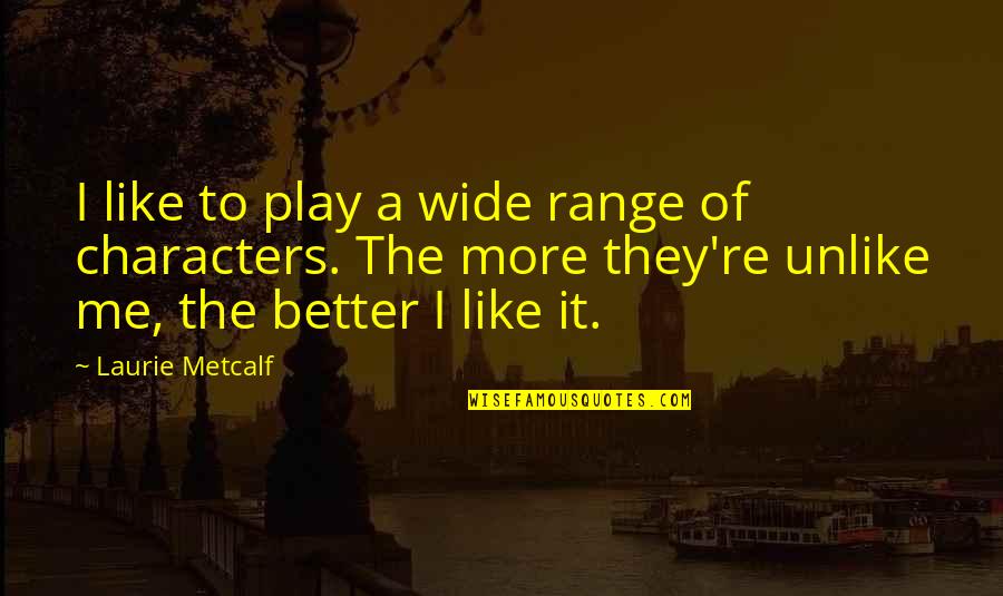 Unchallenging College Quotes By Laurie Metcalf: I like to play a wide range of Unchallenging College Quotes By Laurie Metcalf: I like to play a wide range of