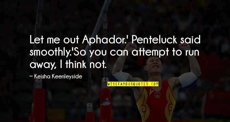 Unchallenging Quotes By Keisha Keenleyside: Let me out Aphador.' Penteluck said smoothly.'So you Unchallenging Quotes By Keisha Keenleyside: Let me out Aphador.' Penteluck said smoothly.'So you