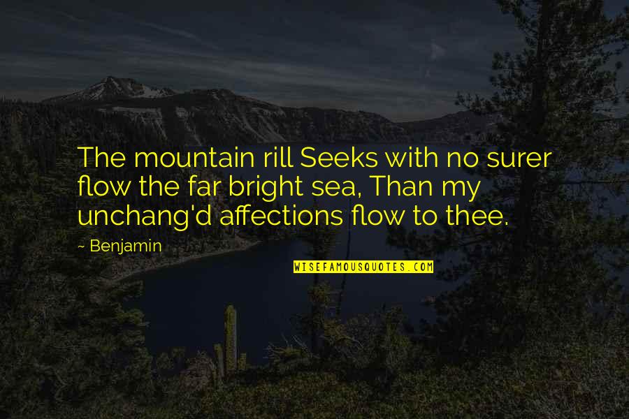Unchang'd Quotes By Benjamin: The mountain rill Seeks with no surer flow