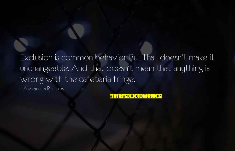 Unchangeable Quotes By Alexandra Robbins: Exclusion is common behavior. But that doesn't make