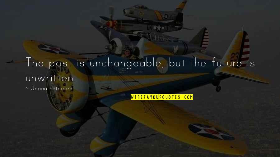 Unchangeable Quotes By Jenna Petersen: The past is unchangeable, but the future is