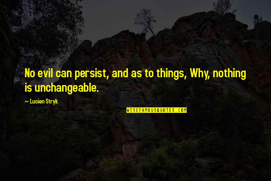 Unchangeable Quotes By Lucien Stryk: No evil can persist, and as to things,