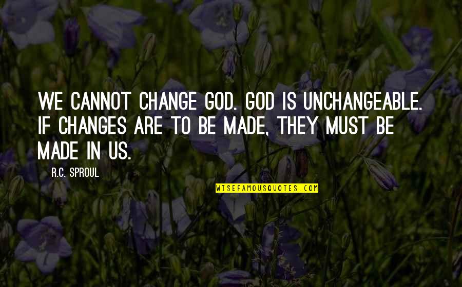 Unchangeable Quotes By R.C. Sproul: We cannot change God. God is unchangeable. If