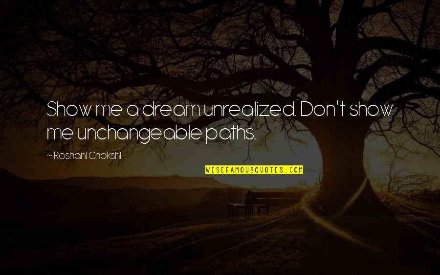 Unchangeable Quotes By Roshani Chokshi: Show me a dream unrealized. Don't show me