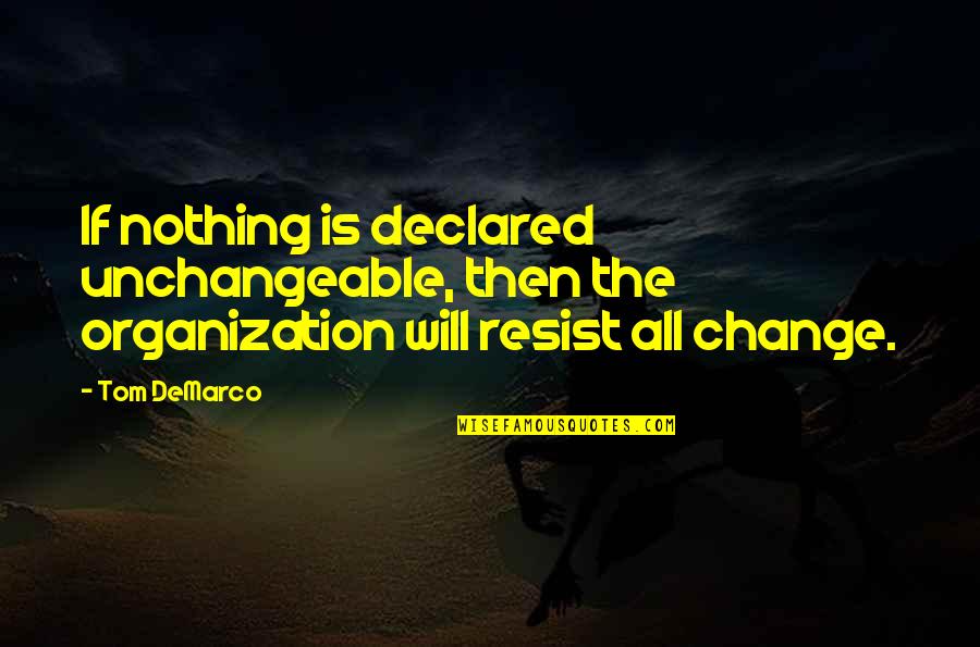 Unchangeable Quotes By Tom DeMarco: If nothing is declared unchangeable, then the organization