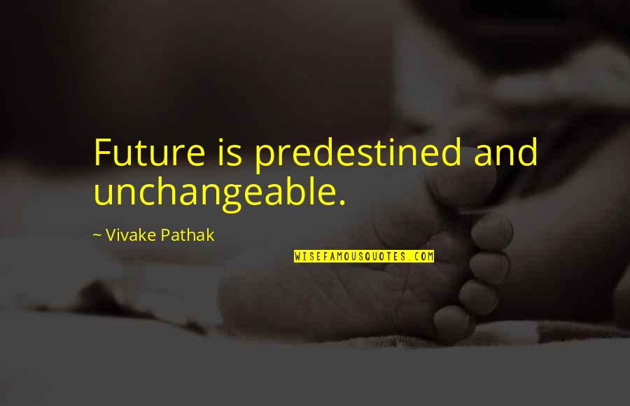 Unchangeable Quotes By Vivake Pathak: Future is predestined and unchangeable.