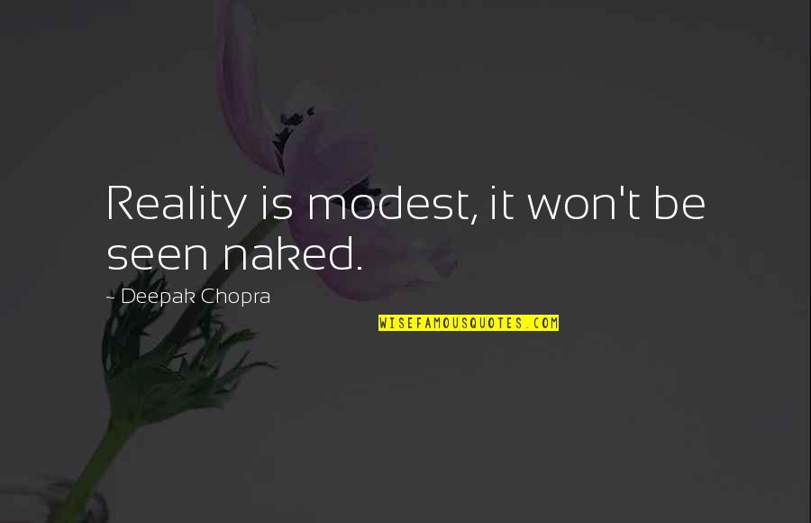 Unchangeable Things Quotes By Deepak Chopra: Reality is modest, it won't be seen naked.