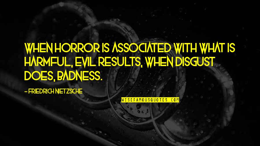 Unchangeableness Quotes By Friedrich Nietzsche: When horror is associated with what is harmful,