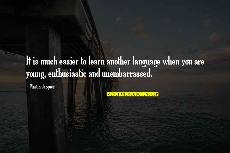 Unchanged Independent Quotes By Martin Jacques: It is much easier to learn another language