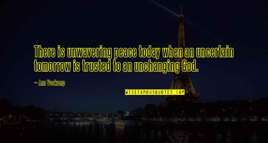 Unchanging God Quotes By Ann Voskamp: There is unwavering peace today when an uncertain