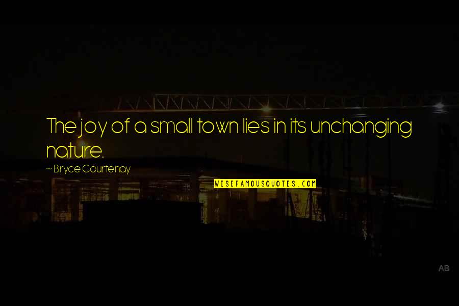 Unchanging Quotes By Bryce Courtenay: The joy of a small town lies in