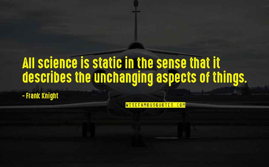 Unchanging Quotes By Frank Knight: All science is static in the sense that