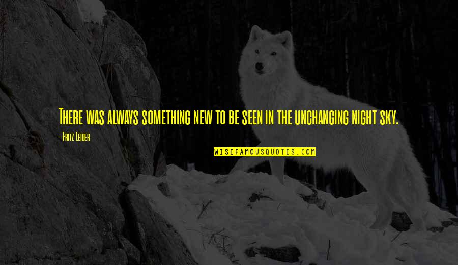 Unchanging Quotes By Fritz Leiber: There was always something new to be seen