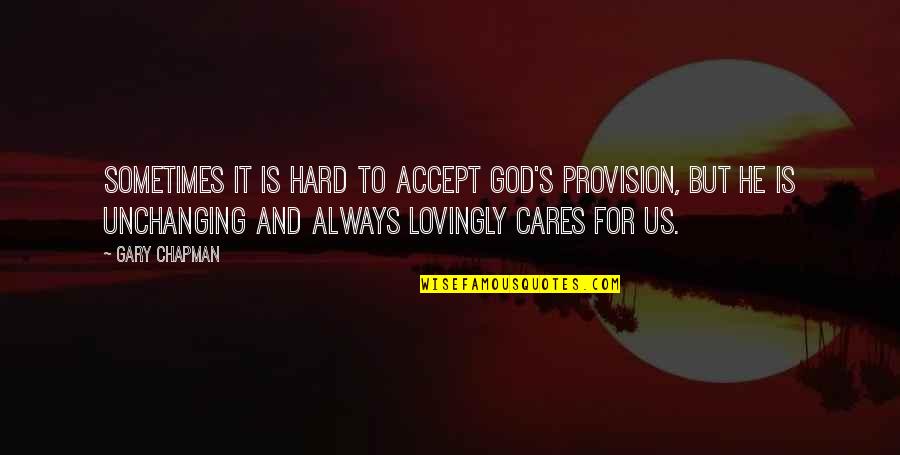 Unchanging Quotes By Gary Chapman: Sometimes it is hard to accept God's provision,