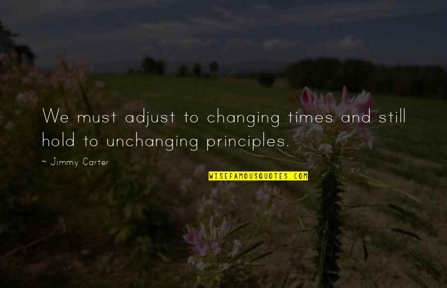 Unchanging Quotes By Jimmy Carter: We must adjust to changing times and still