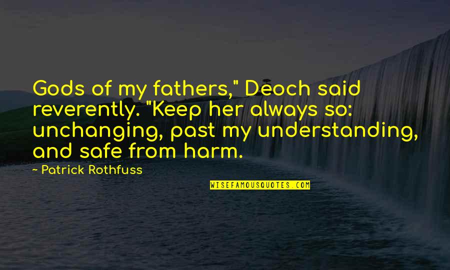 Unchanging Quotes By Patrick Rothfuss: Gods of my fathers," Deoch said reverently. "Keep