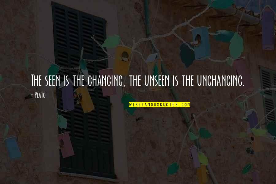 Unchanging Quotes By Plato: The seen is the changing, the unseen is