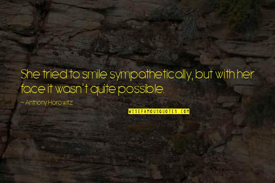 Uncharacteristic Impulsive Behavior Quotes By Anthony Horowitz: She tried to smile sympathetically, but with her