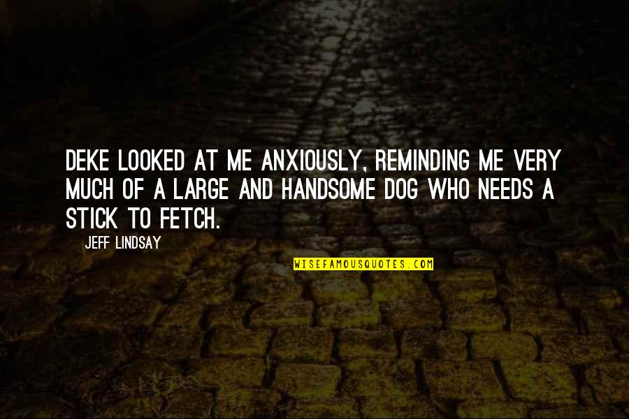 Uncharacteristic Impulsive Behavior Quotes By Jeff Lindsay: Deke looked at me anxiously, reminding me very