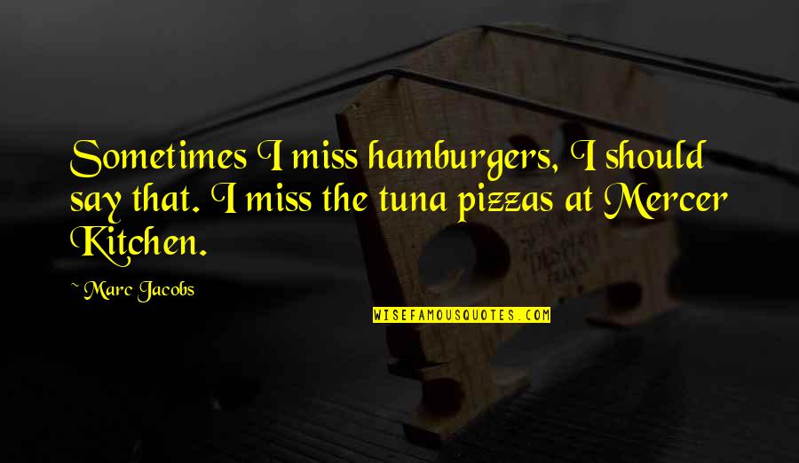 Uncharacteristic Impulsive Behavior Quotes By Marc Jacobs: Sometimes I miss hamburgers, I should say that.
