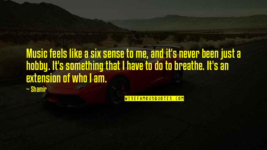 Uncharacteristic Impulsive Behavior Quotes By Shamir: Music feels like a six sense to me,