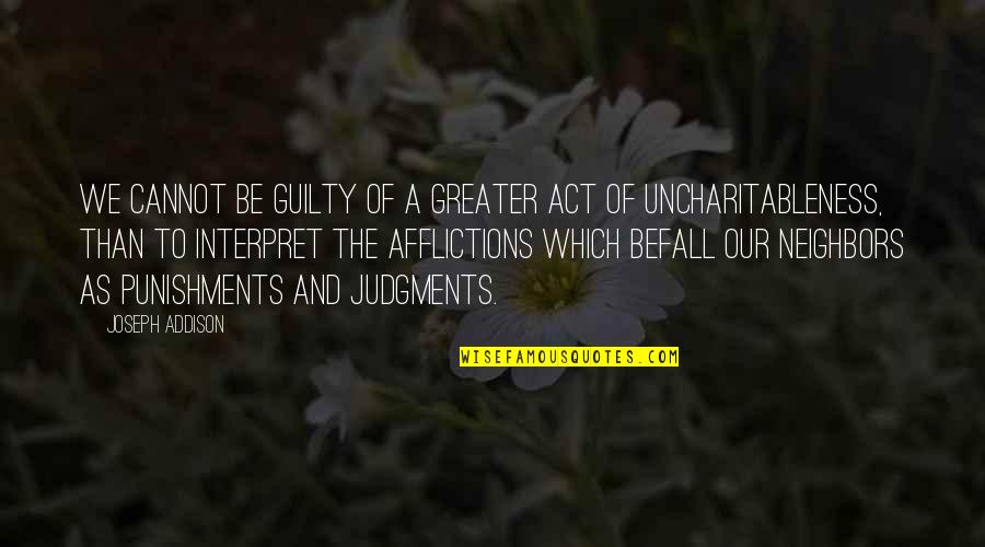 Uncharitableness Quotes By Joseph Addison: We cannot be guilty of a greater act