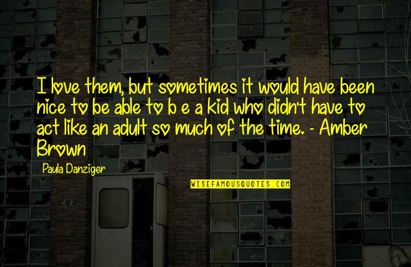 Uncharming Quotes By Paula Danziger: I love them, but sometimes it would have
