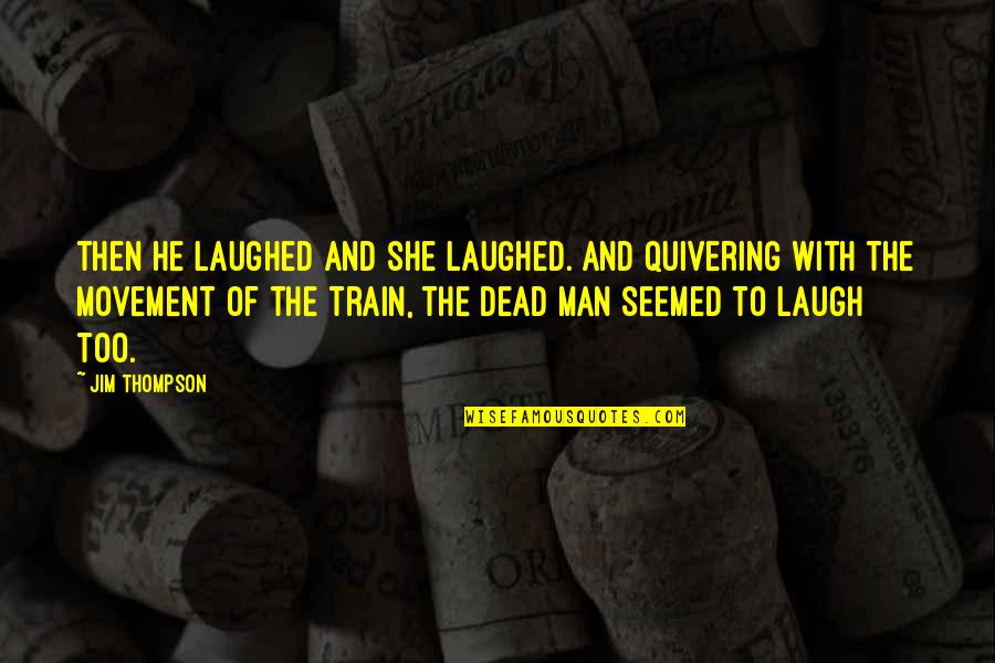 Uncharted 3 Marlowe Quotes By Jim Thompson: Then he laughed and she laughed. And quivering Uncharted 3 Marlowe Quotes By Jim Thompson: Then he laughed and she laughed. And quivering