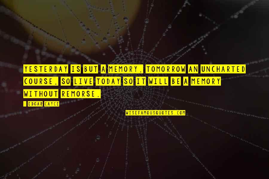 Uncharted 3 Quotes By Edgar Cayce: Yesterday is but a memory, Tomorrow an uncharted Uncharted 3 Quotes By Edgar Cayce: Yesterday is but a memory, Tomorrow an uncharted