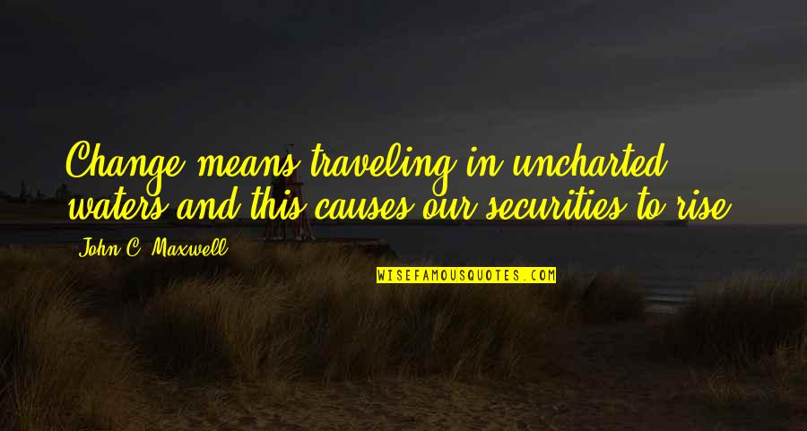 Uncharted 3 Quotes By John C. Maxwell: Change means traveling in uncharted waters and this