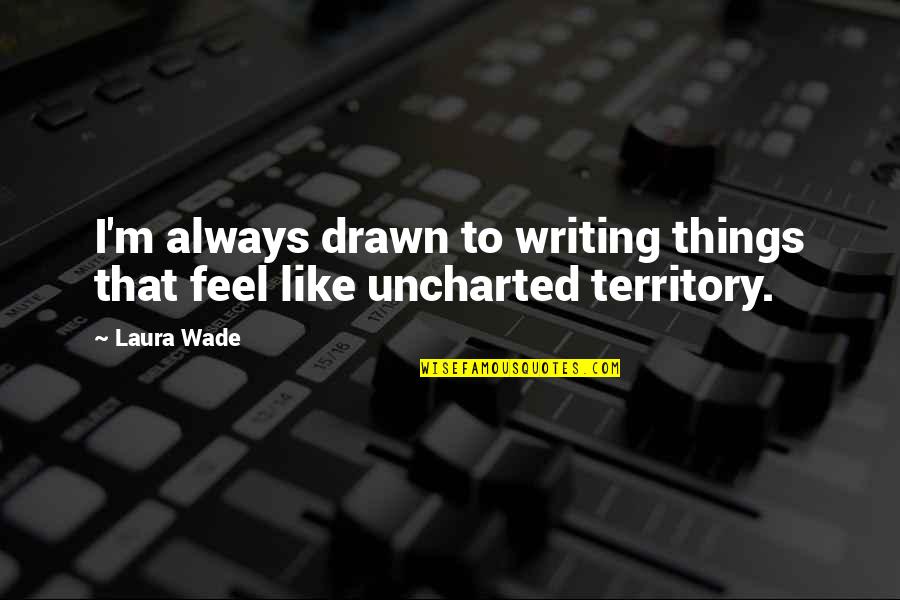 Uncharted 3 Quotes By Laura Wade: I'm always drawn to writing things that feel