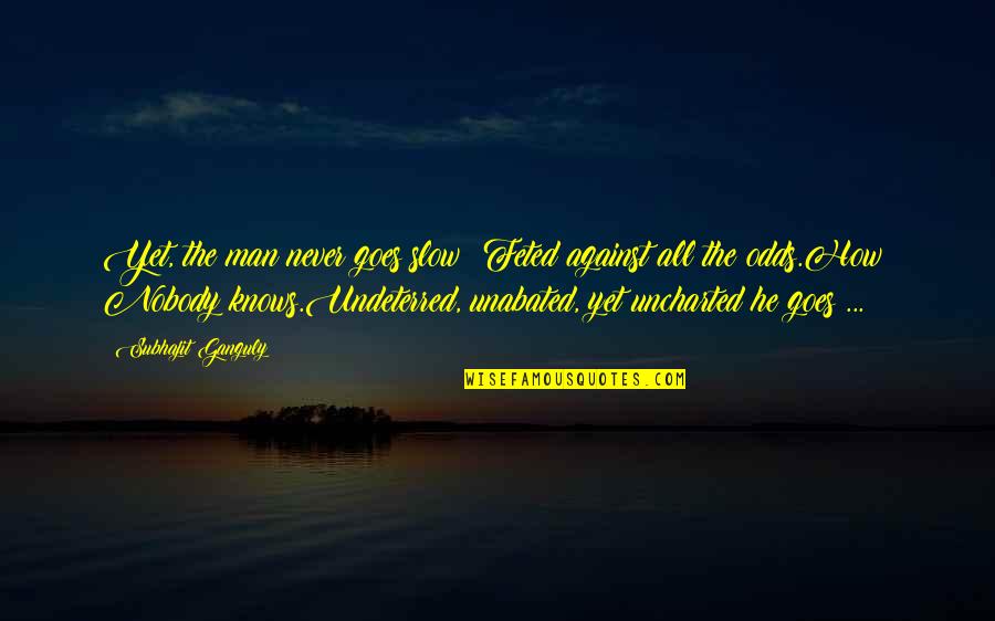 Uncharted 3 Quotes By Subhajit Ganguly: Yet, the man never goes slow! Feted against Uncharted 3 Quotes By Subhajit Ganguly: Yet, the man never goes slow! Feted against