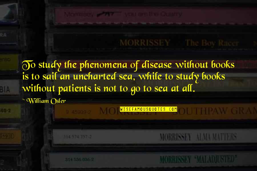 Uncharted 3 Quotes By William Osler: To study the phenomena of disease without books Uncharted 3 Quotes By William Osler: To study the phenomena of disease without books