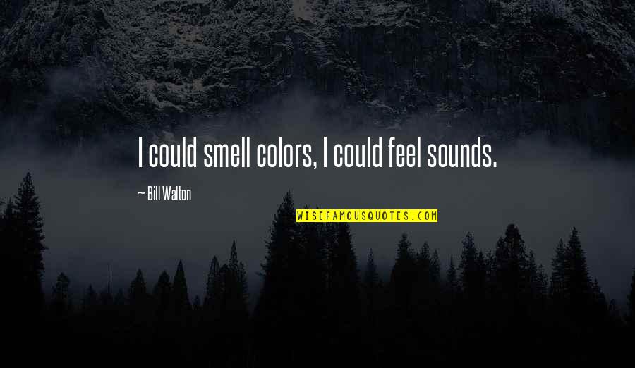 Uncharted Funny Quotes By Bill Walton: I could smell colors, I could feel sounds. Uncharted Funny Quotes By Bill Walton: I could smell colors, I could feel sounds.