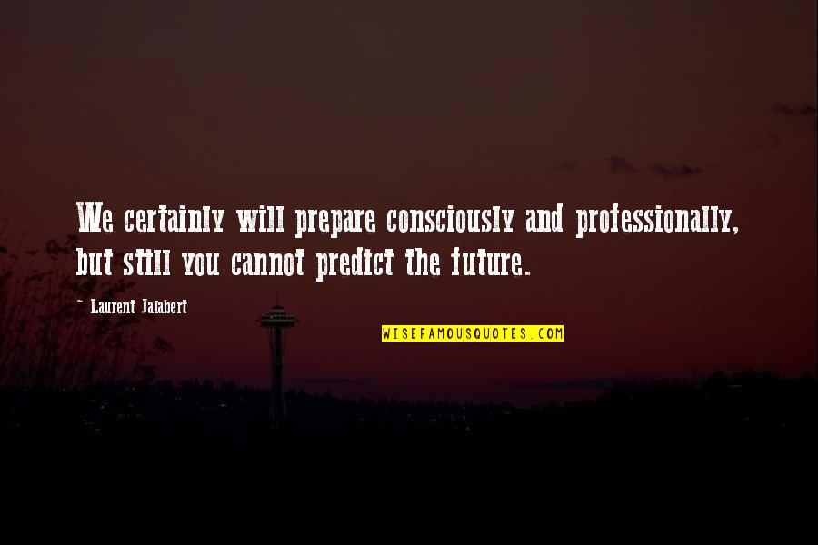 Uncharted Historical Quotes By Laurent Jalabert: We certainly will prepare consciously and professionally, but