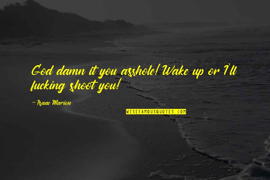 Uncharted Sully Quotes By Isaac Marion: God damn it you asshole! Wake up or Uncharted Sully Quotes By Isaac Marion: God damn it you asshole! Wake up or